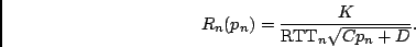 \begin{displaymath}
R_n(p_n)={K\over \textrm{RTT}_n\sqrt{Cp_n+D}}.
\end{displaymath}
